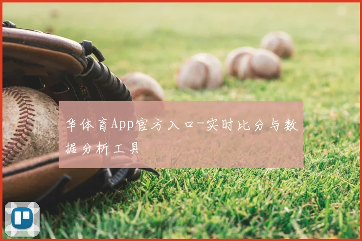 华体育App官方入口-实时比分与数据分析工具