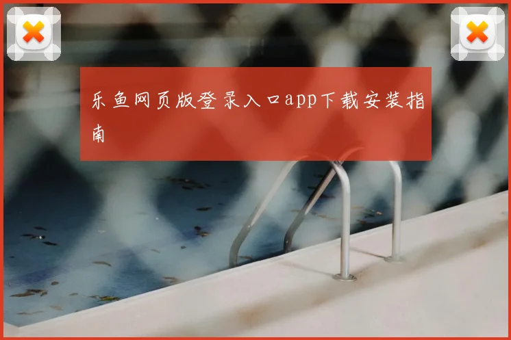 乐鱼网页版登录入口app下载安装指南