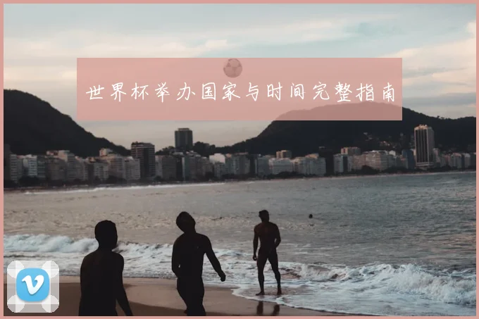 世界杯举办国家与时间完整指南