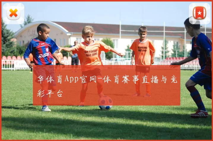 华体育App官网-体育赛事直播与竞彩平台